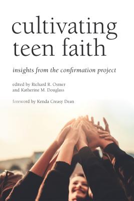 Cultivating Teen Faith: Insights from the Confirmation Project - Osmer, Richard R (Editor), and Douglass, Katherine M (Editor)