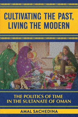 Cultivating the Past, Living the Modern - Sachedina, Amal