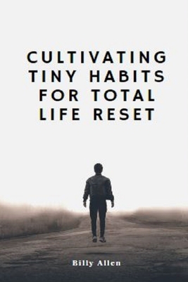Cultivating Tiny Habits for total Life Reset - Allen, Billy
