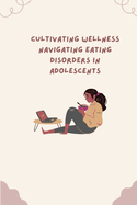 Cultivating Wellness Navigating Eating Disorders in Adolescents