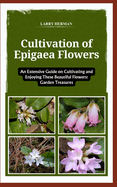 Cultivation of Epigaea Flowers: An Extensive Guide on Cultivating and Enjoying These Beautiful Flowers: Garden Treasures