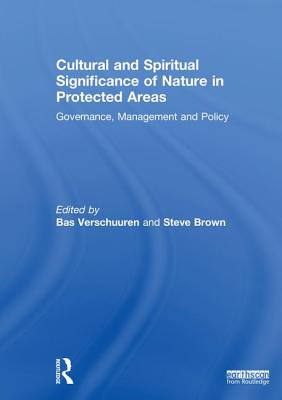 Cultural and Spiritual Significance of Nature in Protected Areas: Governance, Management and Policy - Verschuuren, Bas (Editor), and Brown, Steve (Editor)