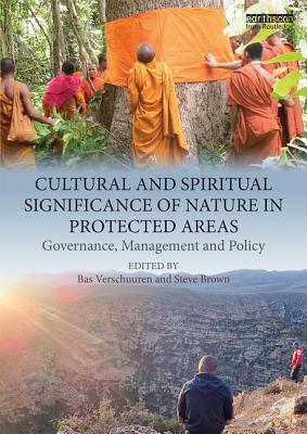 Cultural and Spiritual Significance of Nature in Protected Areas: Governance, Management and Policy - Verschuuren, Bas (Editor), and Brown, Steve (Editor)