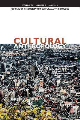 Cultural Anthropology: Journal of the Society for Cultural Anthropology (Volume 31, Number 2, May 2016) - Boyer, Dominic (Editor), and Faubion, James (Editor), and Howe, Cymene (Editor)