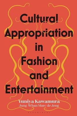 Cultural Appropriation in Fashion and Entertainment - Kawamura, Yuniya, and Jong, Jung-Whan Marc de