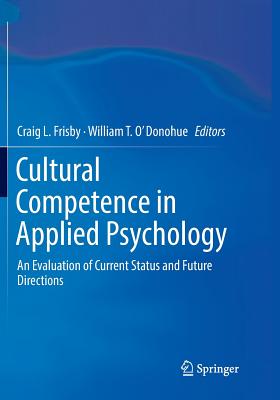 Cultural Competence in Applied Psychology: An Evaluation of Current Status and Future Directions - Frisby, Craig L (Editor), and O'Donohue, William T (Editor)