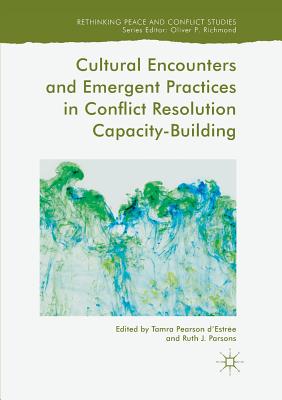 Cultural Encounters and Emergent Practices in Conflict Resolution Capacity-Building - D'Estre, Tamra Pearson (Editor), and Parsons, Ruth J (Editor)