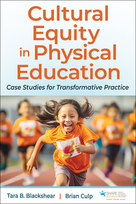 Cultural Equity in Physical Education: Case Studies for Transformative Practice - Blackshear, Tara B, and Culp, Brian
