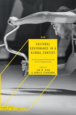 Cultural Governance in a Global Context: An International Perspective on Art Organizations - King, Ian W (Editor), and Schramme, Annick (Editor)