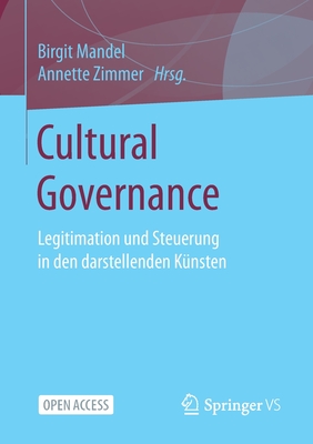 Cultural Governance: Legitimation Und Steuerung in Den Darstellenden Ku nsten - Mandel, Birgit (Editor), and Zimmer, Annette (Editor)