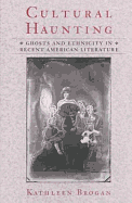 Cultural Haunting: Ghosts and Ethnicity in Recent American Literature - Brogan, Kathleen, Professor