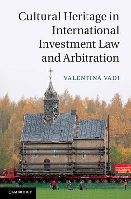 Cultural Heritage in International Investment Law and Arbitration - Vadi, Valentina