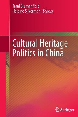 Cultural Heritage Politics in China - Blumenfield, Tami (Editor), and Silverman, Helaine (Editor)