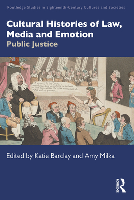 Cultural Histories of Law, Media and Emotion: Public Justice - Barclay, Katie (Editor), and Milka, Amy (Editor)