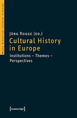 Cultural History in Europe: Institutions--Themes--Perspectives - Rogge, Jrg (Editor)