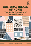Cultural Ideals of Home: The Social Dynamics of Domestic Space