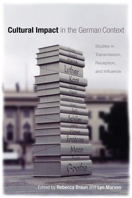 Cultural Impact in the German Context: Studies in Transmission, Reception, and Influence - Braun, Rebecca (Contributions by), and Marven, Lyn (Editor), and Fuchs, Anne (Contributions by)