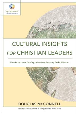 Cultural Insights for Christian Leaders: New Directions for Organizations Serving God's Mission - McConnell, Douglas, and Sunquist, Scott (Editor), and Yong, Amos (Editor)