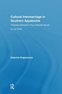 Cultural Intermarriage in Southern Appalachia: Cherokee Elements in Four Selected Novels by Lee Smith - Prajznerova, Katerina