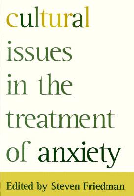 Cultural Issues In The Treatment Of Anxiety - Steven Friedman State University of New York, Health Science Center at Brooklyn, USA. (Editor)