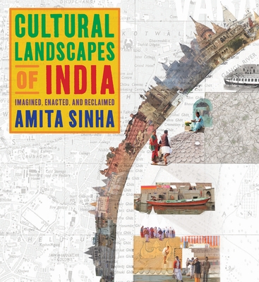 Cultural Landscapes of India: Imagined, Enacted, and Reclaimed - Sinha, Amita