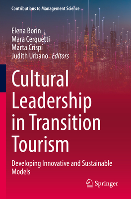 Cultural Leadership in Transition Tourism: Developing Innovative and Sustainable Models - Borin, Elena (Editor), and Cerquetti, Mara (Editor), and Crisp, Marta (Editor)