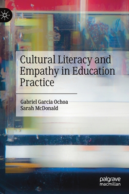 Cultural Literacy and Empathy in Education Practice - Garca Ochoa, Gabriel, and McDonald, Sarah