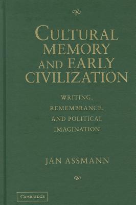Cultural Memory and Early Civilization: Writing, Remembrance, and Political Imagination - Assmann, Jan