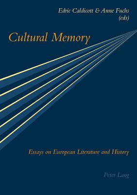 Cultural Memory: Essays on European Literature and History - Caldicott, Edric (Editor), and Fuchs, Anne (Editor)