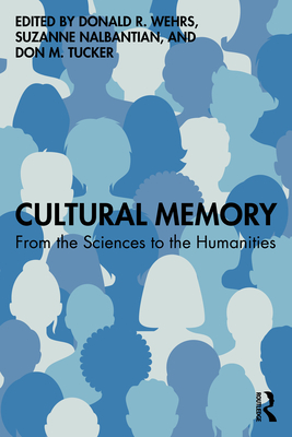 Cultural Memory: From the Sciences to the Humanities - Wehrs, Donald R (Editor), and Nalbantian, Suzanne (Editor), and Tucker, Don M (Editor)