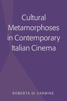 Cultural Metamorphoses in Contemporary Italian Cinema - Di Carmine, Roberta
