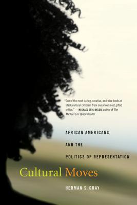 Cultural Moves: African Americans and the Politics of Representation Volume 15 - Gray, Herman
