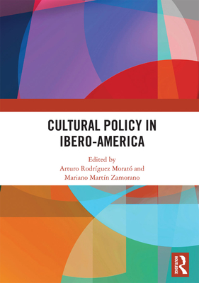 Cultural Policy in Ibero-America - Rodrguez Morat, Arturo (Editor), and Zamorano, Mariano Martn (Editor)