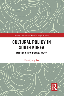 Cultural Policy in South Korea: Making a New Patron State - Lee, Hye-Kyung