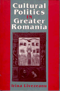 Cultural Politics in Greater Romania: Regionalism, Nation Building, and Ethnic Struggle, 1918 1930