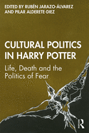 Cultural Politics in Harry Potter: Life, Death and the Politics of Fear