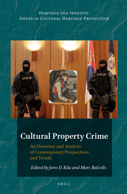 Cultural Property Crime: An Overview and Analysis of Contemporary Perspectives and Trends - Kila, Joris (Editor), and Balcells, Marc (Editor)