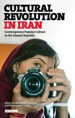 Cultural Revolution in Iran: Contemporary Popular Culture in the Islamic Republic - Sreberny, Annabelle (Editor), and Torfeh, Massoumeh (Editor)