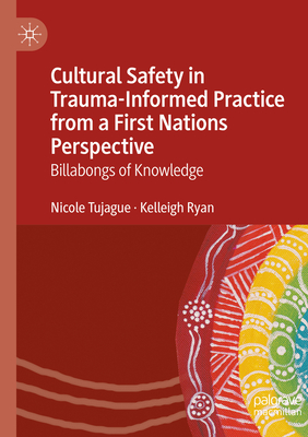 Cultural Safety in Trauma-Informed Practice from a First Nations Perspective: Billabongs of Knowledge - Tujague, Nicole, and Ryan, Kelleigh