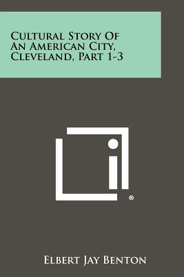 Cultural Story of an American City, Cleveland, Part 1-3 - Benton, Elbert Jay