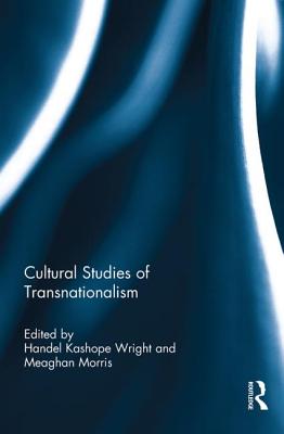Cultural Studies of Transnationalism - Wright, Handel (Editor), and Morris, Meaghan (Editor)