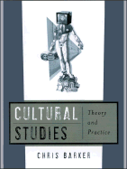 Cultural Studies: Theory and Practice - Barker, Chris