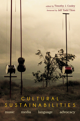 Cultural Sustainabilities: Music, Media, Language, Advocacy - Cooley, Timothy J (Contributions by), and Titon, Jeff Todd (Contributions by), and Allen, Aaron S (Contributions by)