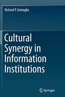 Cultural Synergy in Information Institutions - Smiraglia, Richard P