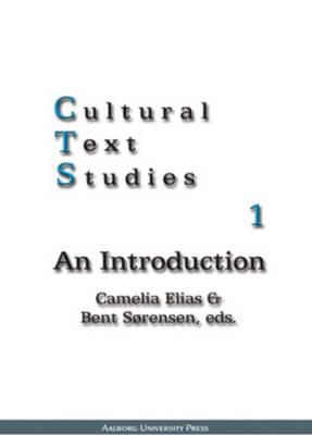 Cultural Text Studies 1, 1: An Introduction - Elias, Camelia (Editor), and Sorensen, Bent (Editor)