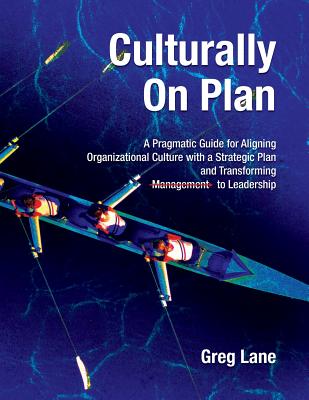 Culturally On Plan: A Pragmatic Guide for Aligning Organizational Culture with a Strategic Plan and Transforming Management to Leadership - Lane, Greg