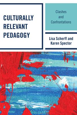 Culturally Relevant Pedagogy: Clashes and Confrontations - Scherff, Lisa (Editor), and Spector, Karen (Editor), and Abt-Perkins, Dawn (Contributions by)