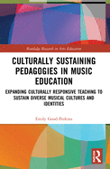 Culturally Sustaining Pedagogies in Music Education: Expanding Culturally Responsive Teaching to Sustain Diverse Musical Cultures and Identities