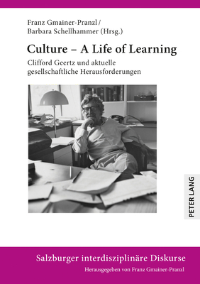 Culture - A Life of Learning: Clifford Geertz Und Aktuelle Gesellschaftliche Herausforderungen - Gmainer-Pranzl, Franz (Editor), and Schellhammer, Barbara (Editor)