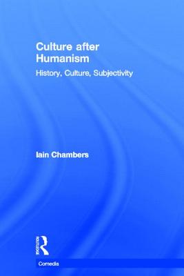 Culture after Humanism: History, Culture, Subjectivity - Chambers, Iain